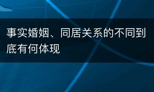 事实婚姻、同居关系的不同到底有何体现