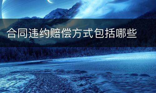 合同违约赔偿方式包括哪些