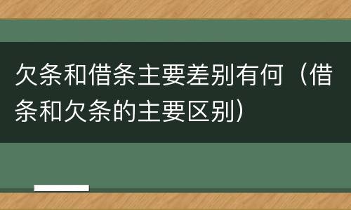 欠条和借条主要差别有何（借条和欠条的主要区别）