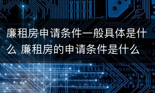 廉租房申请条件一般具体是什么 廉租房的申请条件是什么