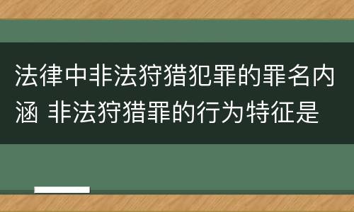 法律中非法狩猎犯罪的罪名内涵 非法狩猎罪的行为特征是