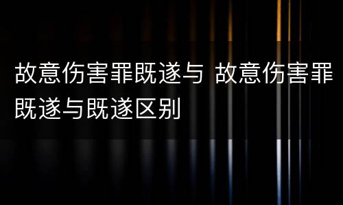 故意伤害罪既遂与 故意伤害罪既遂与既遂区别