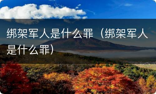 绑架军人是什么罪（绑架军人是什么罪）