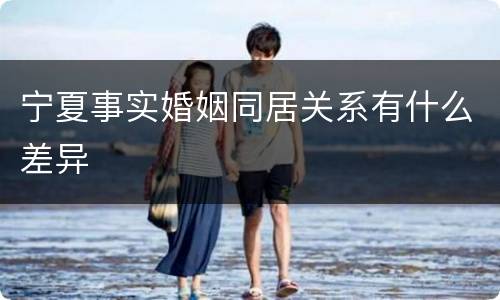 宁夏事实婚姻同居关系有什么差异