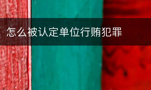 怎么被认定单位行贿犯罪