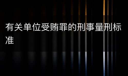 有关单位受贿罪的刑事量刑标准