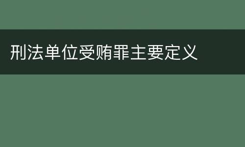 刑法单位受贿罪主要定义