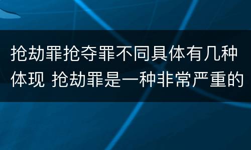 抢劫罪抢夺罪不同具体有几种体现 抢劫罪是一种非常严重的犯罪