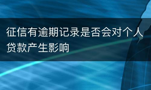 征信有逾期记录是否会对个人贷款产生影响