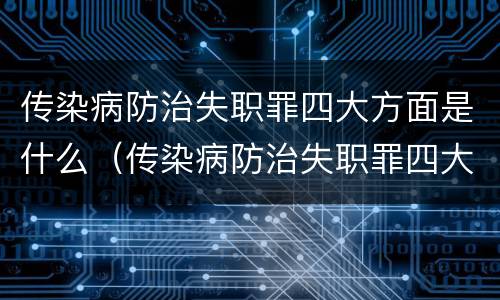 传染病防治失职罪四大方面是什么（传染病防治失职罪四大方面是什么内容）