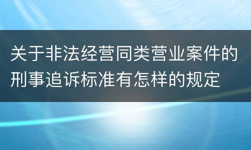 关于非法经营同类营业案件的刑事追诉标准有怎样的规定