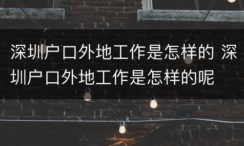 深圳户口外地工作是怎样的 深圳户口外地工作是怎样的呢