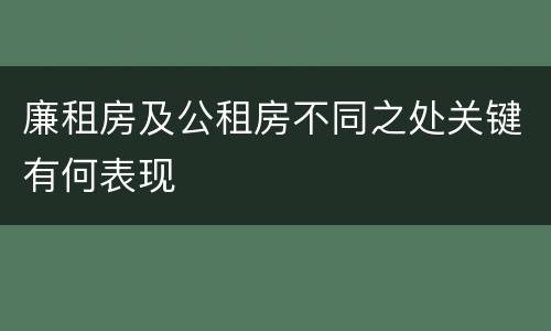 廉租房及公租房不同之处关键有何表现 廉租房及公租房不同之处关键有何表现