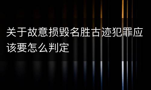 关于故意损毁名胜古迹犯罪应该要怎么判定