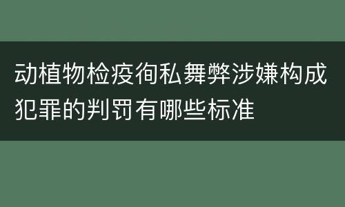 动植物检疫徇私舞弊涉嫌构成犯罪的判罚有哪些标准