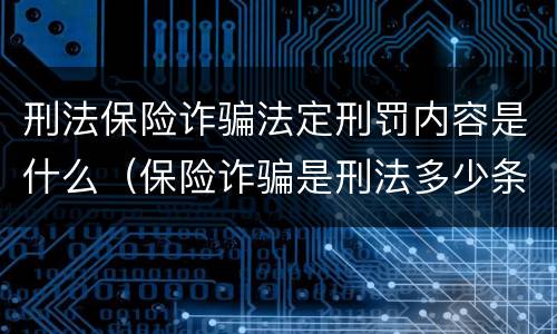 刑法保险诈骗法定刑罚内容是什么（保险诈骗是刑法多少条）