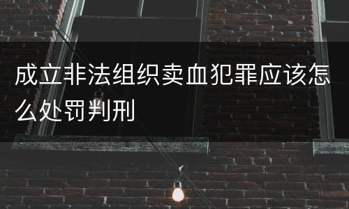 成立非法组织卖血犯罪应该怎么处罚判刑