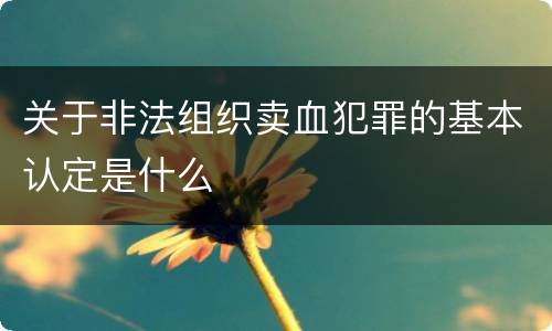 关于非法组织卖血犯罪的基本认定是什么