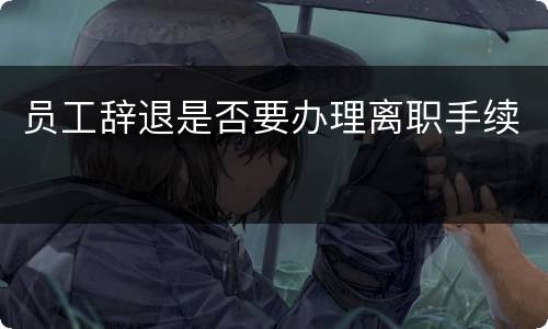 员工辞退是否要办理离职手续