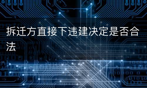 拆迁方直接下违建决定是否合法