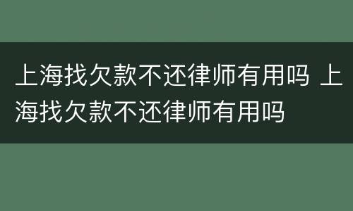 上海找欠款不还律师有用吗 上海找欠款不还律师有用吗