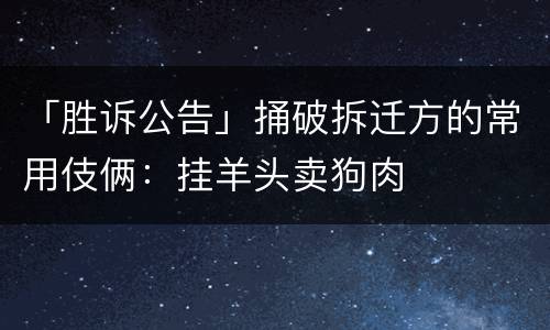 「胜诉公告」捅破拆迁方的常用伎俩：挂羊头卖狗肉