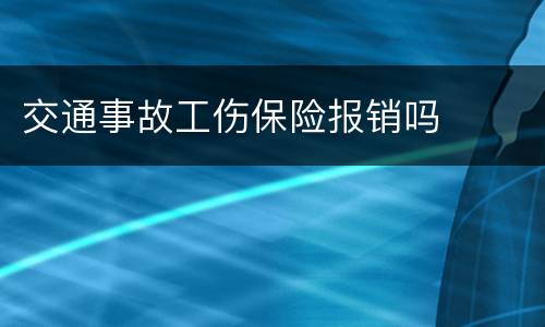 交通事故工伤保险报销吗 交通事故工伤保险报销吗