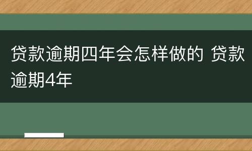贷款逾期四年会怎样做的 贷款逾期4年