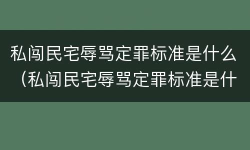 私闯民宅辱骂定罪标准是什么（私闯民宅辱骂定罪标准是什么呢）