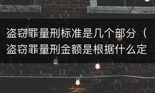 盗窃罪量刑标准是几个部分（盗窃罪量刑金额是根据什么定的）