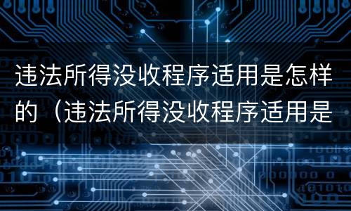 违法所得没收程序适用是怎样的（违法所得没收程序适用是怎样的情形）