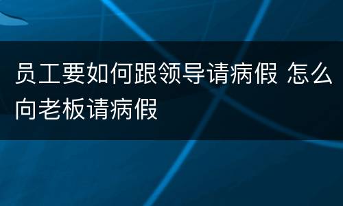员工要如何跟领导请病假 怎么向老板请病假