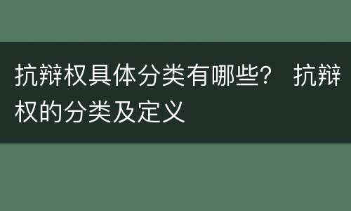 抗辩权具体分类有哪些？ 抗辩权的分类及定义