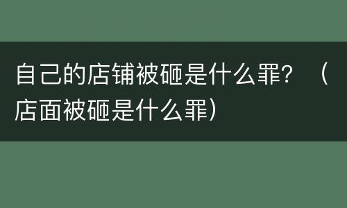 自己的店铺被砸是什么罪？（店面被砸是什么罪）