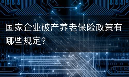 国家企业破产养老保险政策有哪些规定？
