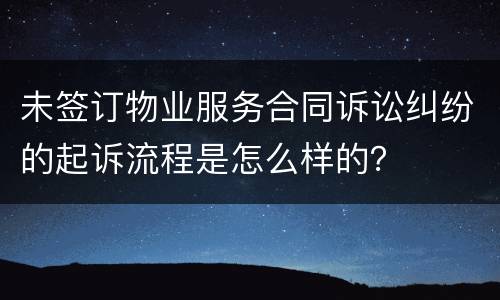 未签订物业服务合同诉讼纠纷的起诉流程是怎么样的？