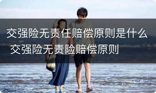 交强险无责任赔偿原则是什么 交强险无责险赔偿原则