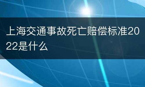 上海交通事故死亡赔偿标准2022是什么