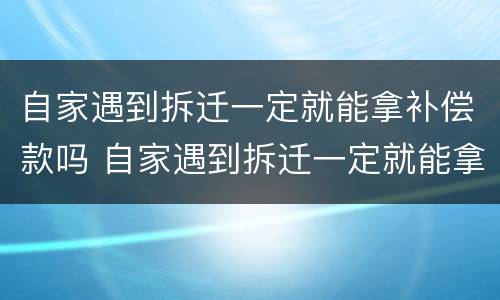 自家遇到拆迁一定就能拿补偿款吗 自家遇到拆迁一定就能拿补偿款吗
