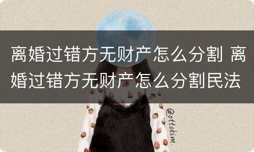 离婚过错方无财产怎么分割 离婚过错方无财产怎么分割民法典