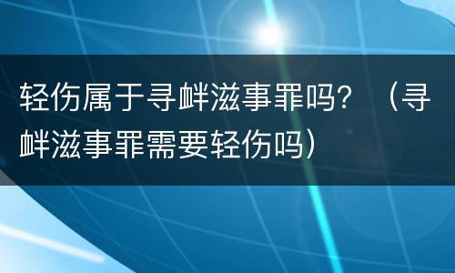 轻伤属于寻衅滋事罪吗？（寻衅滋事罪需要轻伤吗）