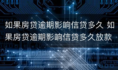 如果房贷逾期影响信贷多久 如果房贷逾期影响信贷多久放款