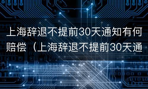 上海辞退不提前30天通知有何赔偿（上海辞退不提前30天通知有何赔偿规定）