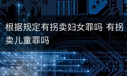 根据规定有拐卖妇女罪吗 有拐卖儿童罪吗