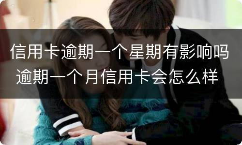 信用卡逾期一个星期有影响吗 逾期一个月信用卡会怎么样