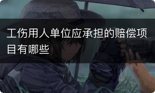 工伤用人单位应承担的赔偿项目有哪些