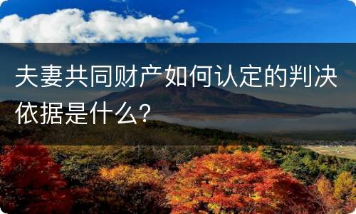 夫妻共同财产如何认定的判决依据是什么？