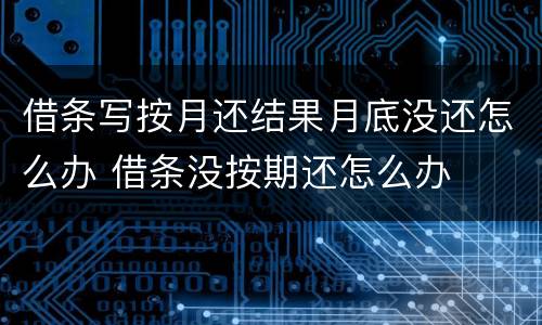 借条写按月还结果月底没还怎么办 借条没按期还怎么办