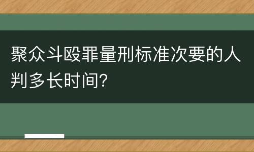 聚众斗殴罪量刑标准次要的人判多长时间？