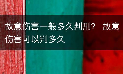 故意伤害一般多久判刑？ 故意伤害可以判多久